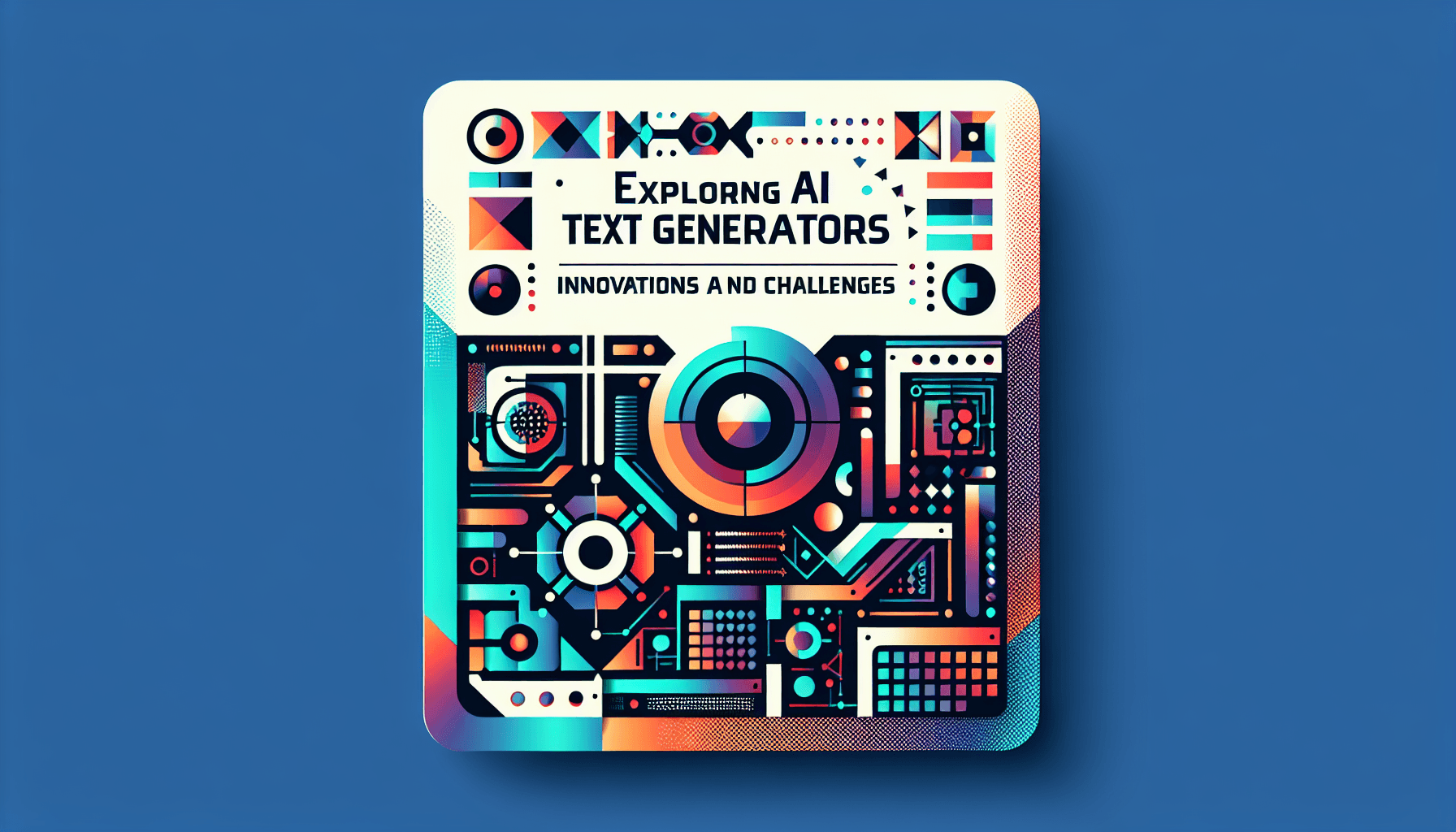 Exploring AI Text Generators: Innovations and Challenges